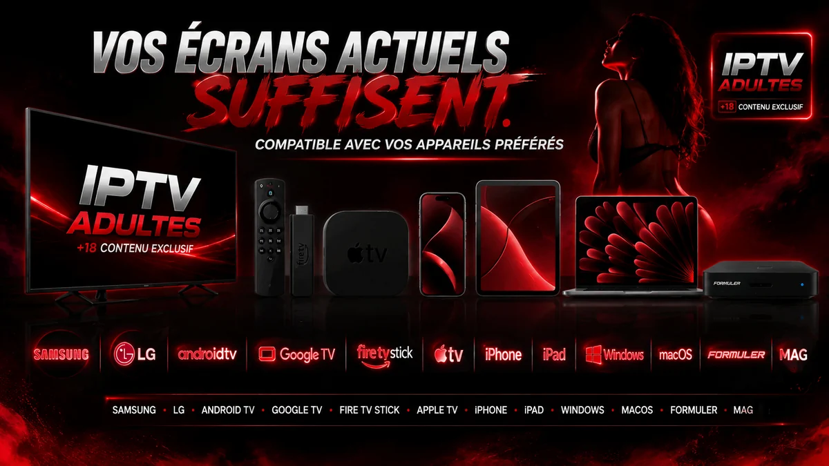 Appareils compatibles avec un abonnement IPTV adultes : Samsung, LG, Android TV, Google TV, Fire TV Stick, Apple TV, iPhone, iPad, Windows, macOS, Formuler et MAG